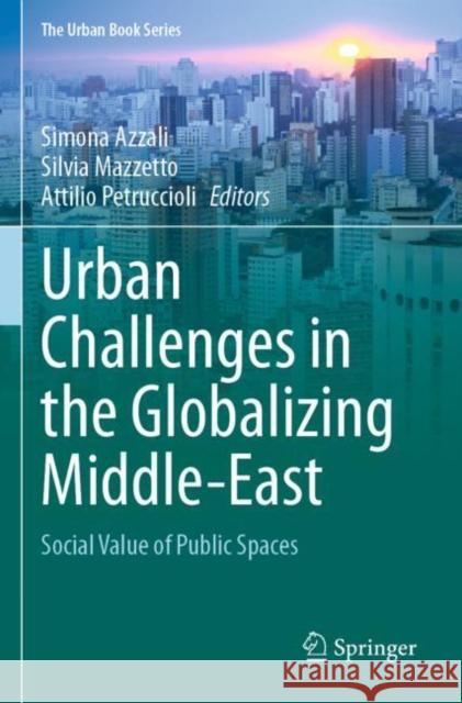 Urban Challenges in the Globalizing Middle-East: Social Value of Public Spaces Azzali, Simona 9783030697976