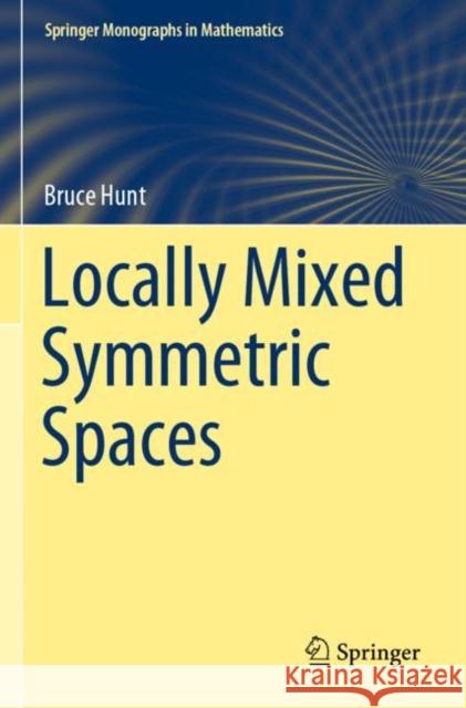 Locally Mixed Symmetric Spaces Bruce Hunt 9783030698065 Springer International Publishing