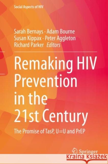 Remaking HIV Prevention in the 21st Century: The Promise of Tasp, U=u and Prep Sarah Bernays Adam Bourne Susan Kippax 9783030698188 Springer