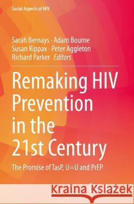 Remaking HIV Prevention in the 21st Century: The Promise of Tasp, U=u and Prep Bernays, Sarah 9783030698218 Springer International Publishing