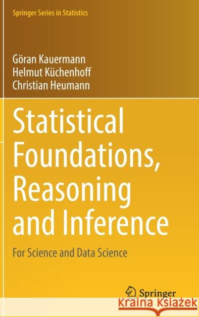 Statistical Foundations, Reasoning and Inference: For Science and Data Science G Kauermann Helmut K 9783030698263 Springer