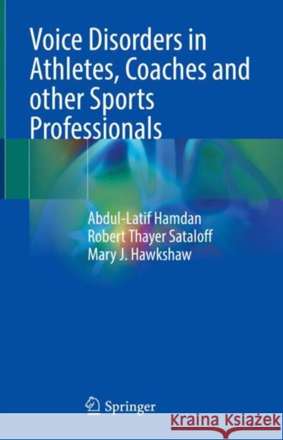 Voice Disorders in Athletes, Coaches and Other Sports Professionals Abdul-Latif Hamdan Robert Thayer Sataloff Mary J. Hawkshaw 9783030698300