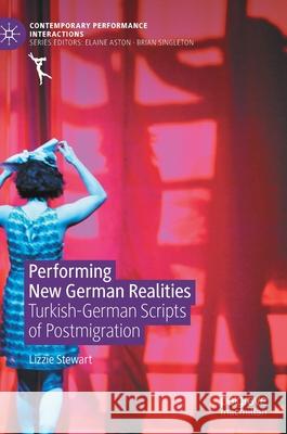 Performing New German Realities: Turkish-German Scripts of Postmigration Lizzie Stewart 9783030698478 Palgrave MacMillan