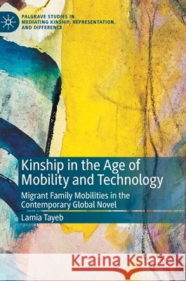 Kinship in the Age of Mobility and Technology: Migrant Family Mobilities in the Contemporary Global Novel Tayeb, Lamia 9783030698881 Palgrave MacMillan