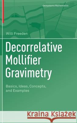 Decorrelative Mollifier Gravimetry: Basics, Ideas, Concepts, and Examples Willi Freeden 9783030699086 Birkhauser