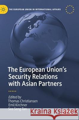 The European Union's Security Relations with Asian Partners Thomas Christiansen Emil J. Kirchner See Seng Tan 9783030699659 Palgrave MacMillan