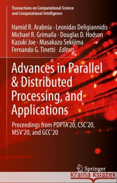 Advances in Parallel & Distributed Processing, and Applications: Proceedings from Pdpta'20, Csc'20, Msv'20, and Gcc'20 Hamid R. Arabnia Leonidas Deligiannidis Michael R. Grimaila 9783030699833