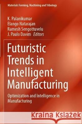 Futuristic Trends in Intelligent Manufacturing: Optimization and Intelligence in Manufacturing Palanikumar, K. 9783030700119