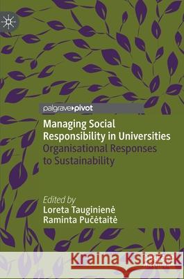 Managing Social Responsibility in Universities: Organisational Responses to Sustainability Loreta Tauginiene Raminta Pučetaite 9783030700126 Palgrave MacMillan