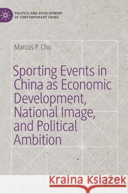 Sporting Events in China as Economic Development, National Image, and Political Ambition Marcus P. Chu 9783030700157 Palgrave MacMillan