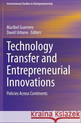 Technology Transfer and Entrepreneurial Innovations: Policies Across Continents Guerrero, Maribel 9783030700249