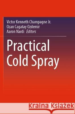Practical Cold Spray  9783030700584 Springer International Publishing