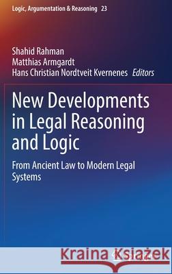 New Developments in Legal Reasoning and Logic: From Ancient Law to Modern Legal Systems Shahid Rahman Matthias Armgardt Hans Christian Nordtveit Kvernenes 9783030700836