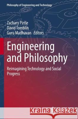 Engineering and Philosophy: Reimagining Technology and Social Progress Pirtle, Zachary 9783030701017 Springer International Publishing