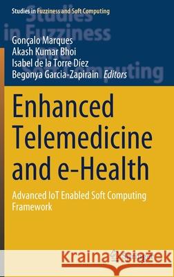 Enhanced Telemedicine and E-Health: Advanced Iot Enabled Soft Computing Framework Gon Marques Akash Kuma Isabel Torr 9783030701109