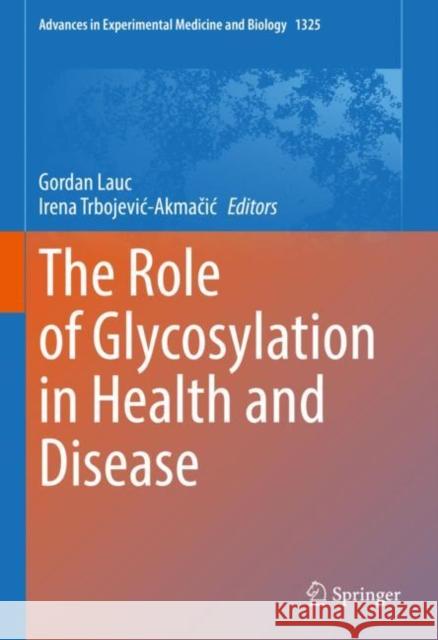 The Role of Glycosylation in Health and Disease Gordan Lauc Irena Trbojevic-Akmacic 9783030701147 Springer