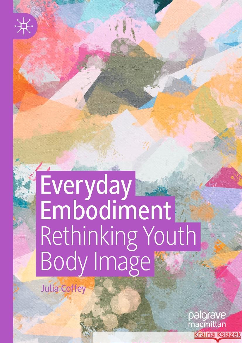 Everyday Embodiment: Rethinking Youth Body Image Coffey, Julia 9783030701611