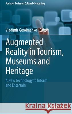 Augmented Reality in Tourism, Museums and Heritage: A New Technology to Inform and Entertain Vladimir Geroimenko 9783030701970 Springer