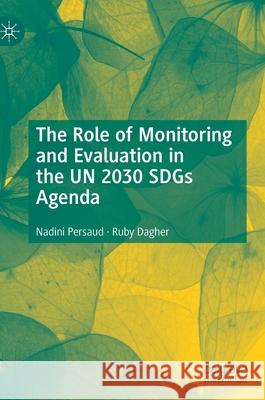 The Role of Monitoring and Evaluation in the Un 2030 Sdgs Agenda Nadini Persaud Ruby Dagher 9783030702120 Palgrave MacMillan