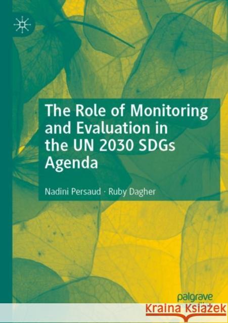 The Role of Monitoring and Evaluation in the UN 2030 SDGs Agenda Nadini Persaud, Ruby Dagher 9783030702151 Springer International Publishing