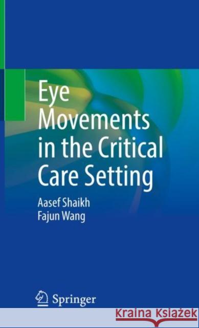 Eye Movements in the Critical Care Setting Aasef Shaikh Fajun Wang 9783030702205 Springer