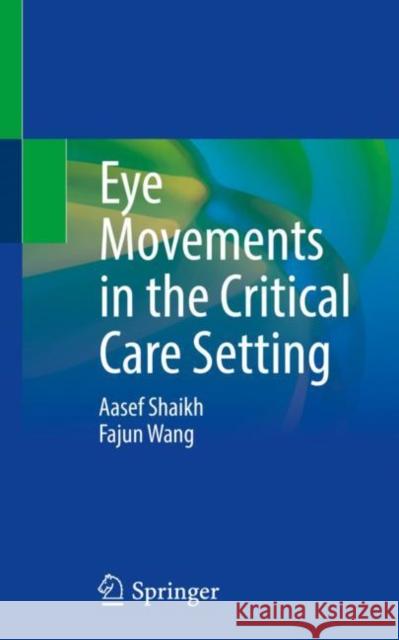  Eye Movements in the Critical Care Setting Aasef Shaikh, Fajun Wang 9783030702236 Springer International Publishing