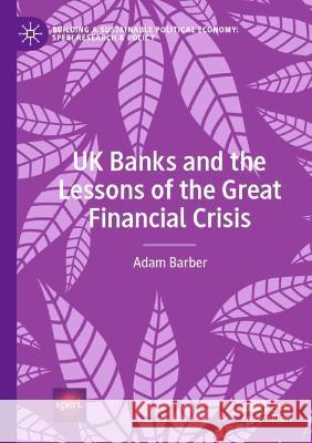 UK Banks and the Lessons of the Great Financial Crisis Adam Barber 9783030702564 Springer International Publishing