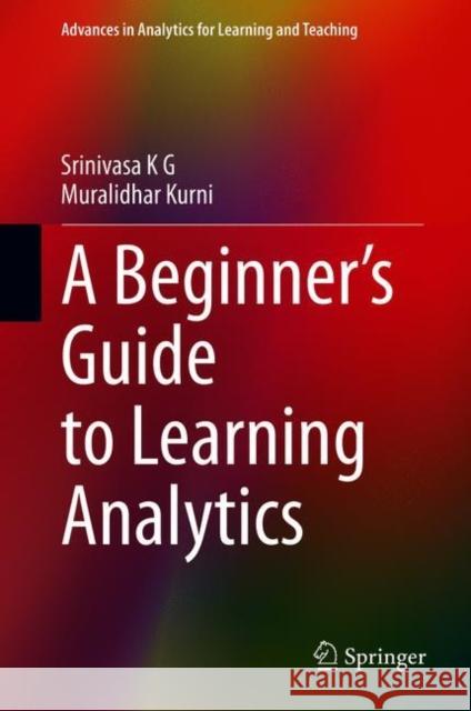 A Beginner's Guide to Learning Analytics Srinivasa K Muralidhar Kurni 9783030702571 Springer