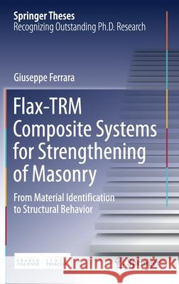 Flax-Trm Composite Systems for Strengthening of Masonry: From Material Identification to Structural Behavior Giuseppe Ferrara 9783030702724