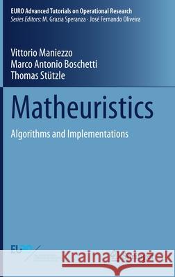 Matheuristics: Algorithms and Implementations Vittorio Maniezzo Marco Antonio Boschetti Thomas St 9783030702762 Springer
