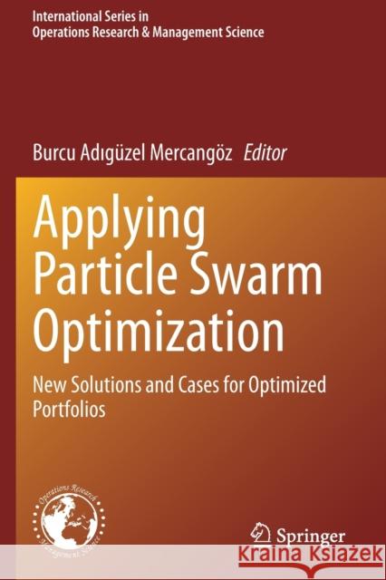 Applying Particle Swarm Optimization: New Solutions and Cases for Optimized Portfolios Mercangöz, Burcu Adıgüzel 9783030702830 Springer International Publishing