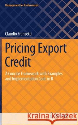 Pricing Export Credit: A Concise Framework with Examples and Implementation Code in R Claudio Franzetti 9783030702847 Springer