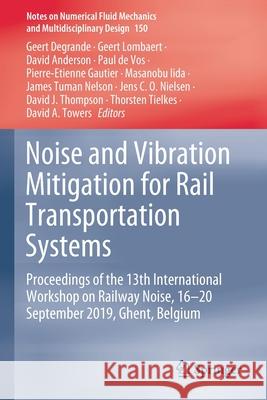 Noise and Vibration Mitigation for Rail Transportation Systems: Proceedings of the 13th International Workshop on Railway Noise, 16-20 September 2019, Geert Degrande Geert Lombaert David Anderson 9783030702915
