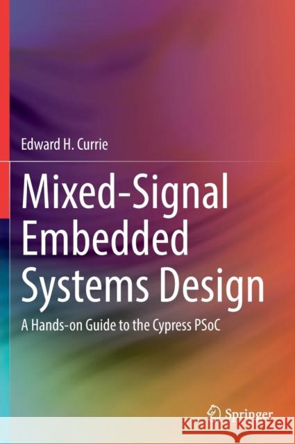 Mixed-Signal Embedded Systems Design: A Hands-On Guide to the Cypress Psoc Edward H. Currie 9783030703110 Springer