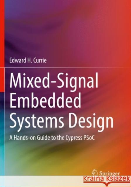 Mixed-Signal Embedded Systems Design: A Hands-on Guide to the Cypress PSoC Edward H. Currie 9783030703141 Springer