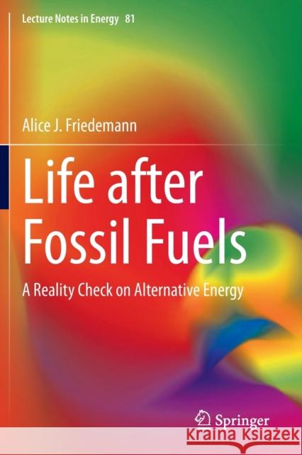 Life After Fossil Fuels: A Reality Check on Alternative Energy Friedemann, Alice J. 9783030703370 Springer