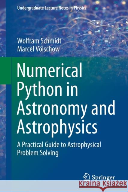Numerical Python in Astronomy and Astrophysics: A Practical Guide to Astrophysical Problem Solving Wolfram Schmidt Marcel V 9783030703462 Springer