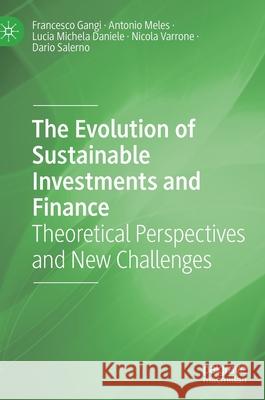 The Evolution of Sustainable Investments and Finance: Theoretical Perspectives and New Challenges Francesco Gangi Antonio Meles Lucia Michela Daniele 9783030703493 Palgrave MacMillan