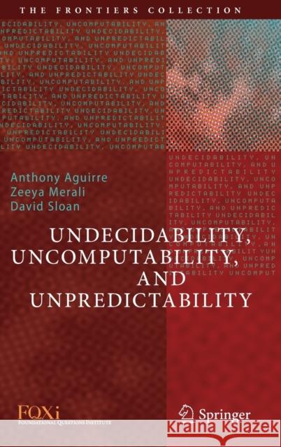 Undecidability, Uncomputability, and Unpredictability Anthony Aguirre Zeeya Merali Dave Sloan 9783030703530