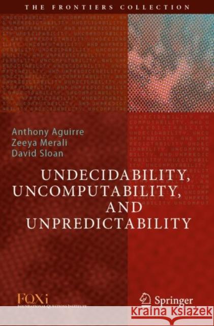 Undecidability, Uncomputability, and Unpredictability Anthony Aguirre Zeeya Merali David Sloan 9783030703561