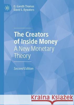 The Creators of Inside Money: A New Monetary Theory Thomas, D. Gareth 9783030703684