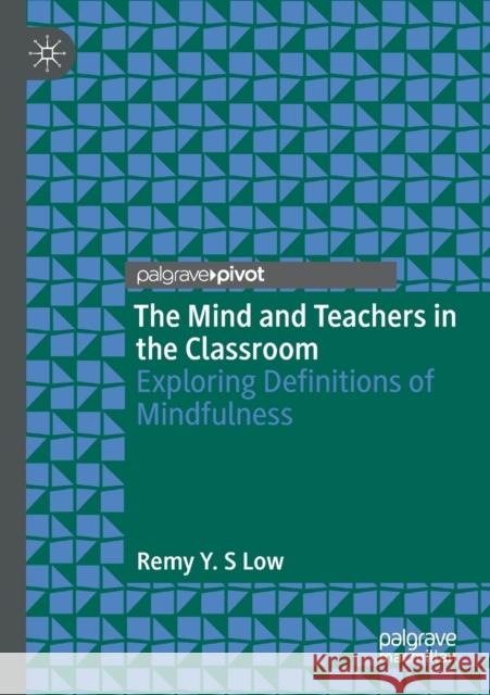 The Mind and Teachers in the Classroom: Exploring Definitions of Mindfulness Low, Remy Y. S. 9783030703868 Springer International Publishing