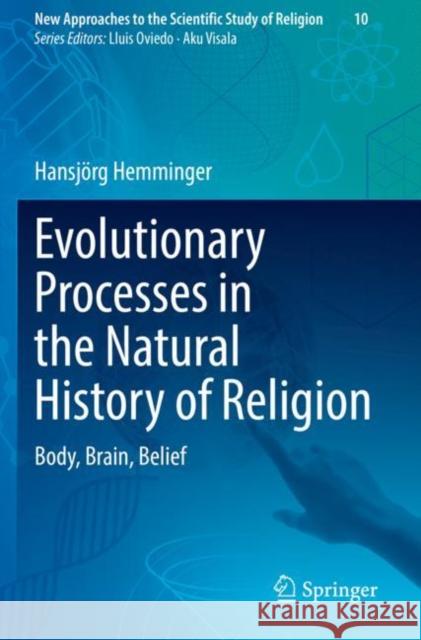 Evolutionary Processes in the Natural History of Religion: Body, Brain, Belief Hemminger, Hansjörg 9783030704100 Springer International Publishing