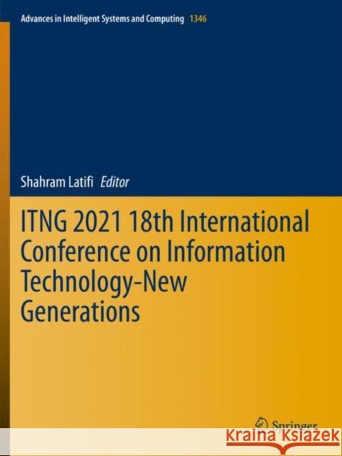 Itng 2021 18th International Conference on Information Technology-New Generations Latifi, Shahram 9783030704186