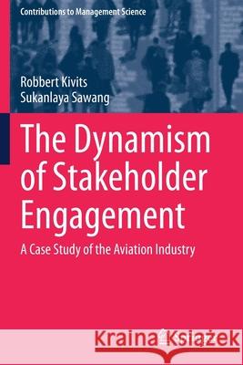 The Dynamism of Stakeholder Engagement: A Case Study of the Aviation Industry Robbert Kivits Sukanlaya Sawang 9783030704308 Springer