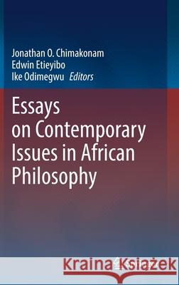 Essays on Contemporary Issues in African Philosophy Jonathan O. Chimakonam Edwin Etieyibo Ike Odimegwu 9783030704353