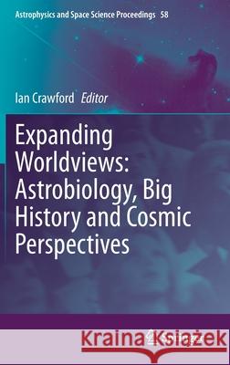 Expanding Worldviews: Astrobiology, Big History and Cosmic Perspectives Ian Crawford 9783030704810 Springer