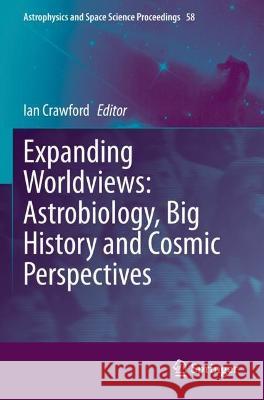 Expanding Worldviews: Astrobiology, Big History and Cosmic Perspectives  9783030704841 Springer International Publishing