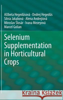 Selenium Supplementation in Horticultural Crops Hegedűsov Ondrej Hegedűs Silvia Jakabov 9783030704858 Springer