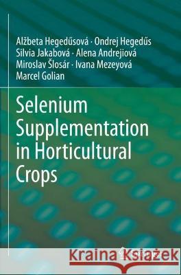 Selenium Supplementation in Horticultural Crops Alžbeta Hegedűsová, Ondrej Hegedűs, Silvia Jakabová 9783030704889 Springer International Publishing